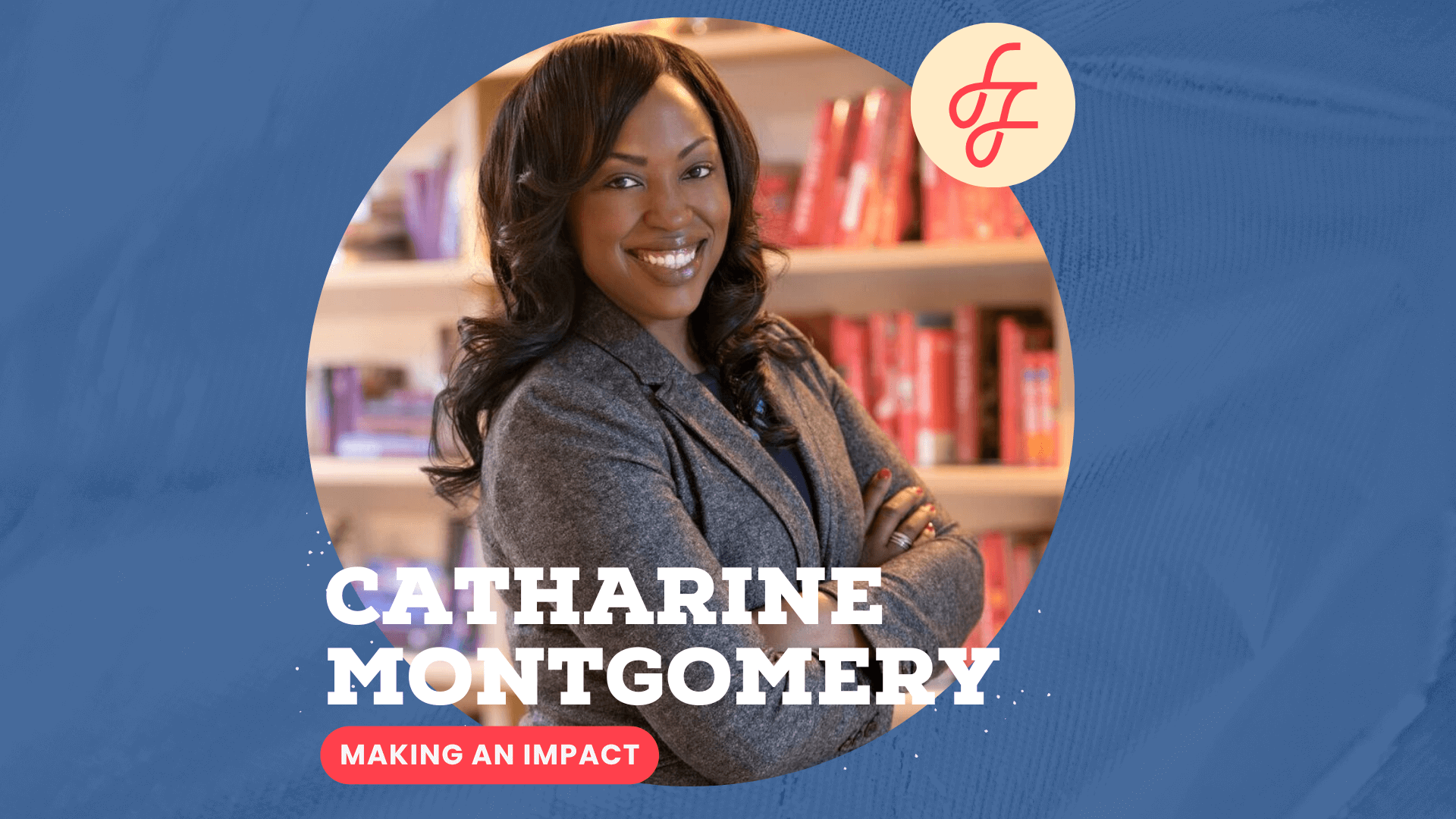A black woman with long black hair in a gray blazer smiling with her arms crossed across her chest standing in front of a book shelf lined with red books in a graphic with the words Catharine Montgomery, Making an Impact