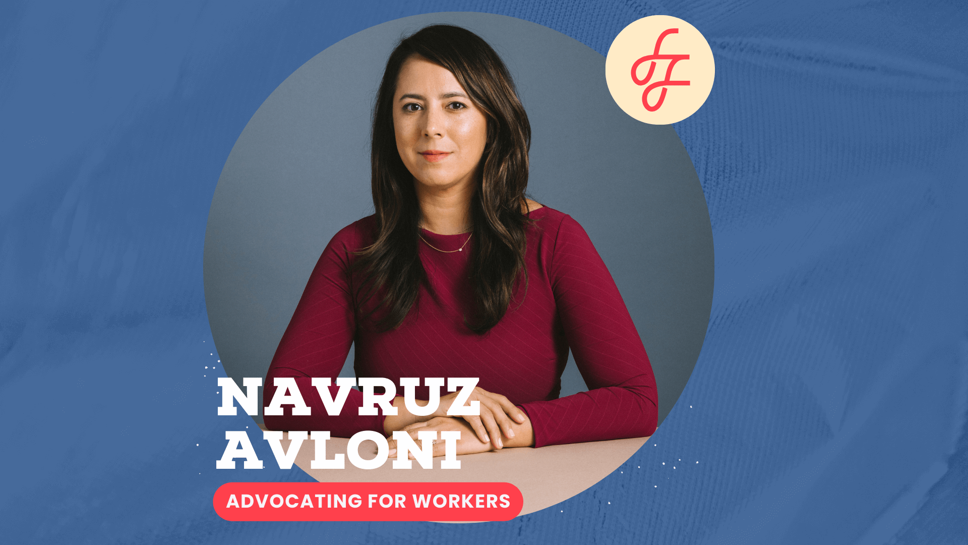 A white woman with long brown hair wearing a ruby-red dress sitting with her hands crossed on a table smiling at the camera on a blue background with the words "Navruz Avloni, Advocating for Workers"
